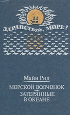 Томас Майн Рид - Морской волчонок. Затерянные в океане (сборник)