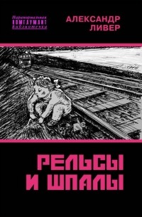 Александр Ливер - Рельсы и шпалы