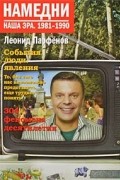 Леонид Парфёнов - Намедни. Наша эра. 1981-1990
