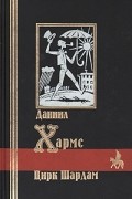 Даниил Хармс - Цирк Шардам