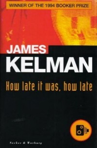 James Kelman - How Late It Was, How Late