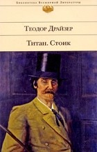 Теодор Драйзер - Титан. Стоик (сборник)
