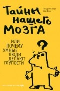 Тайны нашего мозга, или Почему умные люди делают глупости