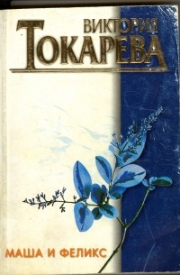 Повесть маши. Виктория Токарева Маша и Феликс. Маша и Феликс книга. Виктория Токарева Маша и Феликс 1999. Виктория Токарева Маша и Феликс обложка книги.