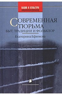 Екатерина Ефимова - Современная тюрьма: быт, традиции и фольклор