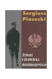 Sergiusz Piasecki - Żywot człowieka rozbrojonego
