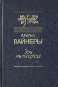 Братья Вайнеры - Эра милосердия. Двое среди людей (сборник)