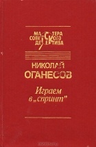 Николай Оганесов - Играем в &quot;спринт&quot; (сборник)