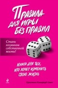 Кристина Комафорд-Линч - Правила для игры без правил. Стань хозяином собственной жизни!