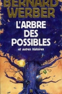 Bernard Werber - L’arbre des possibles et autres histores