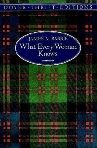 Джеймс Барри - What Every Woman Knows