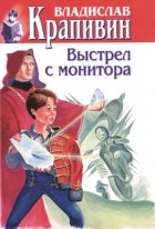 Владислав Крапивин - Том 7. Выстрел с монитора (сборник)