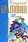 Владислав Крапивин - Лоцман. Кораблики, или "Помоги мне в пути...". Синий треугольник (сборник)