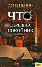 Луиза Пенни - Что скрывал покойник