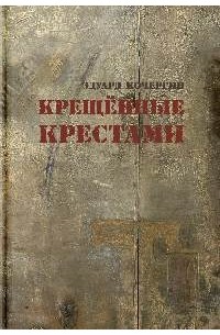 Эдуард Кочергин - Крещенные крестами: записки на коленках