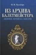 И. И. Вальберх - Из архива балетмейстера. Дневники. Переписка. Сценарии