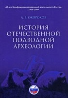 Окороков А.В. - История отечественной подводной археологии