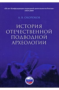 Окороков А.В. - История отечественной подводной археологии