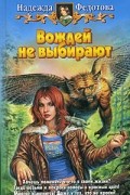 Надежда Федотова - Вождей не выбирают