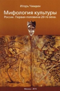 Игорь Чиндин - Мифология культуры. Россия. Первая половина 20-го века.