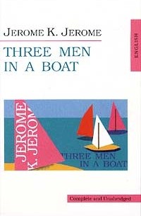 Jerome K. Jerome - Three Men in a Boat (To Say Nothing of the Dog)