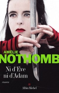 Amélie Nothomb - Ni d'Ève ni d'Adam