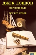 Джек Лондон - Морской волк. Бог его отцов (сборник)