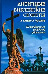 - Античные и библейские сюжеты в камне и бронзе: Петербургское городское убранство