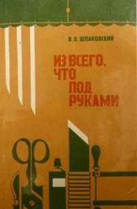 Вячеслав Шпаковский - Из всего, что под руками