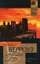 Уильям С. Берроуз - Города Красной Ночи