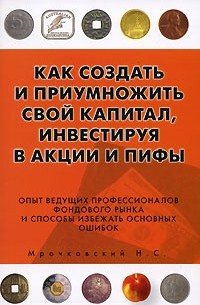 Н.С. Мрочковский - Как создать и приумножить свой капитал, инвестируя в акции и ПИФы