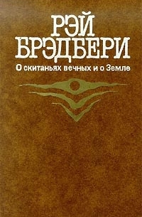 Рэй Брэдбери - О скитаньях вечных и о Земле (сборник)