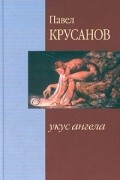 Павел Крусанов - Укус ангела
