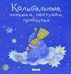 неизвестен - Колыбельные, потешки, пестушки, прибаутки: русские народные детские песенки
