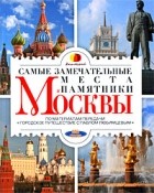 Мария Кочетова - Самые замечательные места и памятники Москвы