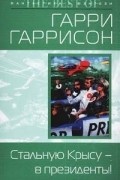 Гарри Гаррисон - Стальную Крысу — в президенты!