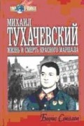 Борис Соколов - Михаил Тухачевский, жизнь и смерть красного маршала