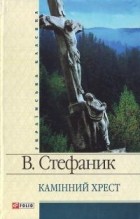 Василь Стефаник - Камінний хрест