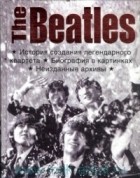 Андрес Лопез - The Beatles. История создания легендарного квартета. Биография в фотографиях. Неизданные архивы