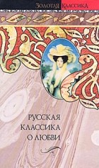 Антология - Русская классика о любви (сборник)