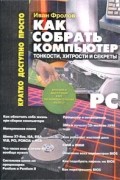 Иван Фролов - Как собрать компьютер: тонкости, хитрости и секреты