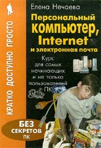 Нечаева Е. - Персональный компьютер, Internet и электронная почта: Курс для самых начинающих и не только пользователей ПК