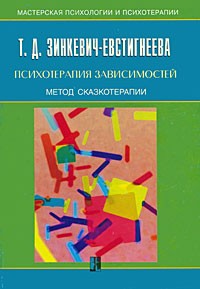 Т. Д. Зинкевич-Евстигнеева - Психотерапия зависимостей. Метод сказкотерапии