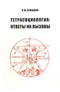 Семашко Л. - Тетрасоциология: ответы  на вызовы. Переход плюрализма от теории к технологии, от расизма к сопротивлению, от постмодернизма к постплюрализму