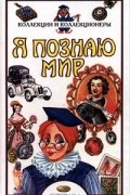 Я познаю мир. Коллекции и коллекционеры