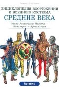  - Средние века. Эпоха Ренессанса: Пехота - Кавалерия - Артиллерия. Энциклопедия вооружения и военного костюма