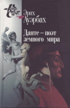 Эрих Ауэрбах - Данте – поэт земного мира