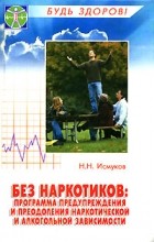 Исмуков Н. - Без наркотиков: программа предупреждения и преодоления наркотической и алкогольной зависимости