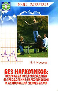 Исмуков Н. - Без наркотиков: программа предупреждения и преодоления наркотической и алкогольной зависимости