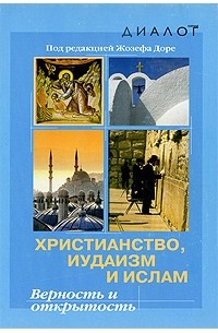 Доре Ж. - Христианство, иудаизм и ислам: Верность и открытость